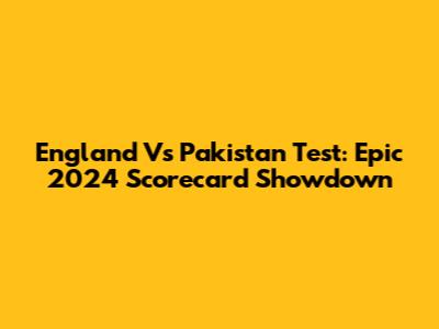 England Vs Pakistan Test: Epic 2024 Scorecard Showdown