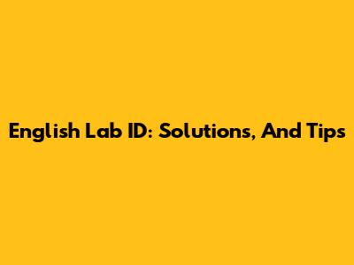 English Lab ID: Solutions, And Tips