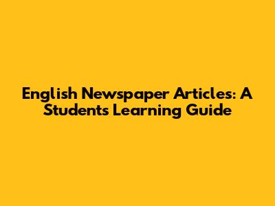 English Newspaper Articles: A Student's Learning Guide