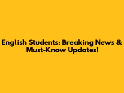 English Students: Breaking News & Must-Know Updates!