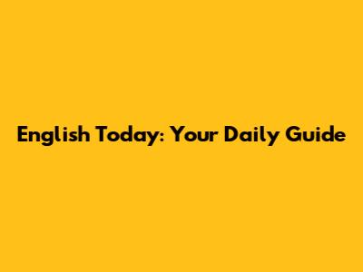 English Today: Your Daily Guide