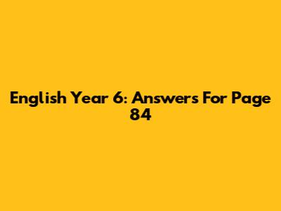 English Year 6: Answers For Page 84