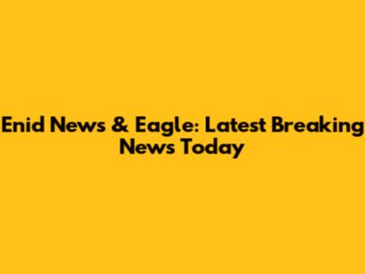 Enid News & Eagle: Latest Breaking News Today