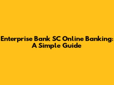 Enterprise Bank SC Online Banking: A Simple Guide
