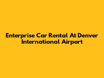 Enterprise Car Rental At Denver International Airport