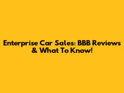 Enterprise Car Sales: BBB Reviews & What To Know!