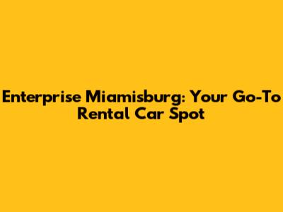 Enterprise Miamisburg: Your Go-To Rental Car Spot