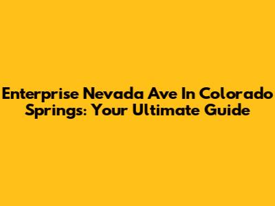 Enterprise Nevada Ave In Colorado Springs: Your Ultimate Guide