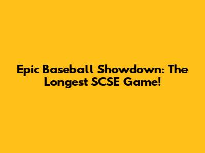 Epic Baseball Showdown: The Longest SCSE Game!