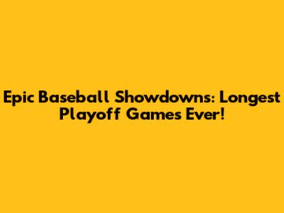 Epic Baseball Showdowns: Longest Playoff Games Ever!
