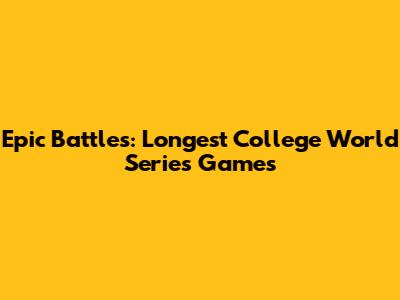 Epic Battles: Longest College World Series Games