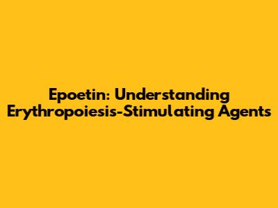 Epoetin: Understanding Erythropoiesis-Stimulating Agents