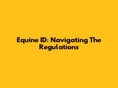 Equine ID: Navigating The Regulations