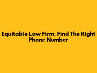 Equitable Law Firm: Find The Right Phone Number