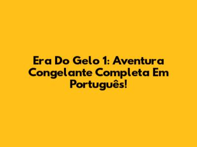 Era Do Gelo 1: Aventura Congelante Completa Em Português!