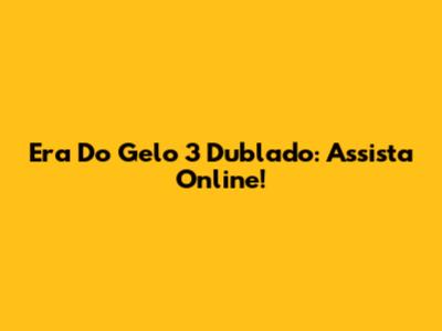 Era Do Gelo 3 Dublado: Assista Online!
