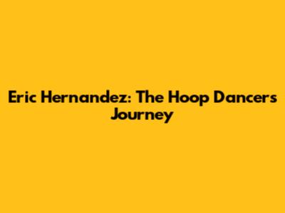 Eric Hernandez: The Hoop Dancer's Journey