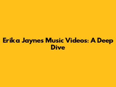 Erika Jayne's Music Videos: A Deep Dive