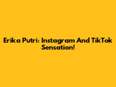 Erika Putri: Instagram And TikTok Sensation!