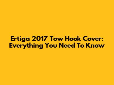 Ertiga 2017 Tow Hook Cover: Everything You Need To Know