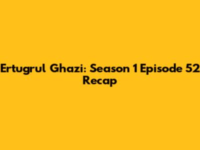 Ertugrul Ghazi: Season 1 Episode 52 Recap