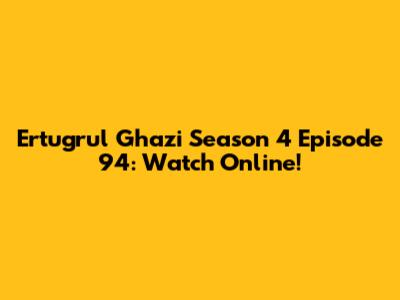 Ertugrul Ghazi Season 4 Episode 94: Watch Online!