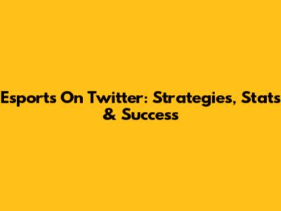 Esports On Twitter: Strategies, Stats & Success
