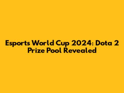 Esports World Cup 2024: Dota 2 Prize Pool Revealed