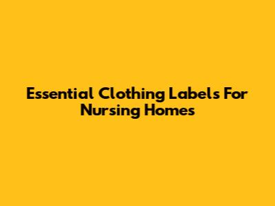 Essential Clothing Labels For Nursing Homes