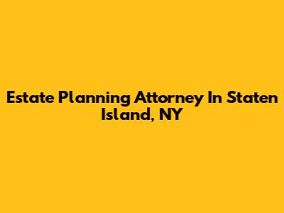 Estate Planning Attorney In Staten Island, NY
