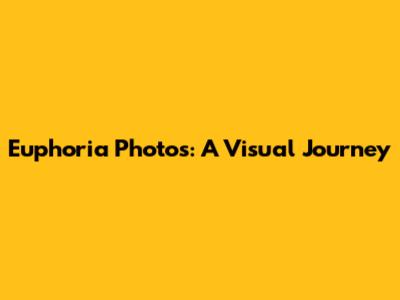 Euphoria Photos: A Visual Journey