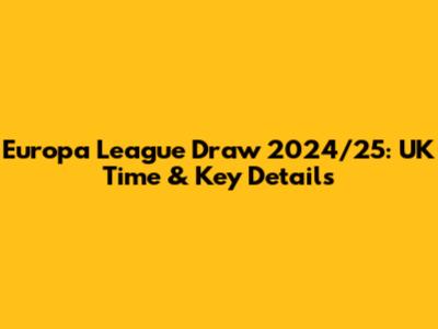 Europa League Draw 2024/25: UK Time & Key Details