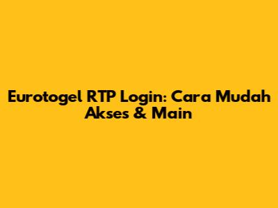 Eurotogel RTP Login: Cara Mudah Akses & Main