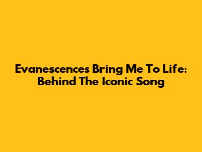 Evanescence's "Bring Me To Life": Behind The Iconic Song