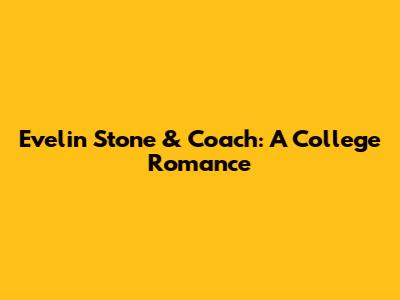 Evelin Stone & Coach: A College Romance
