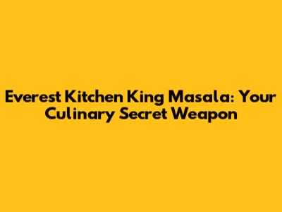 Everest Kitchen King Masala: Your Culinary Secret Weapon
