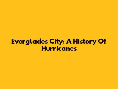 Everglades City: A History Of Hurricanes