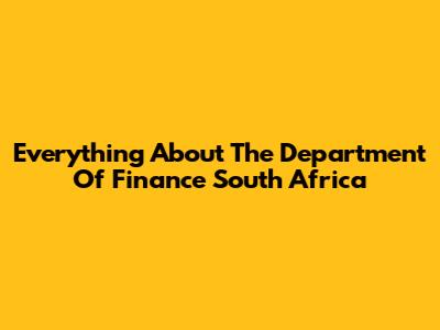 Everything About The Department Of Finance South Africa
