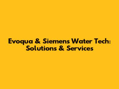 Evoqua & Siemens Water Tech: Solutions & Services