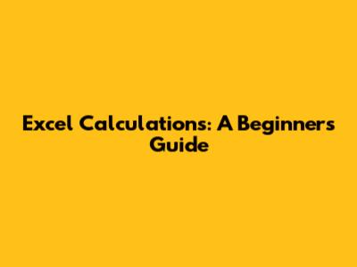 Excel Calculations: A Beginner's Guide
