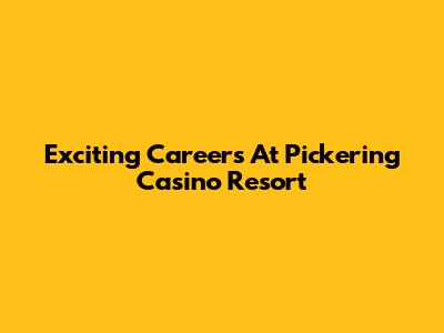 Exciting Careers At Pickering Casino Resort