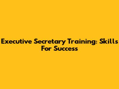 Executive Secretary Training: Skills For Success