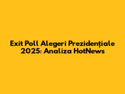 Exit Poll Alegeri Prezidențiale 2025: Analiza HotNews