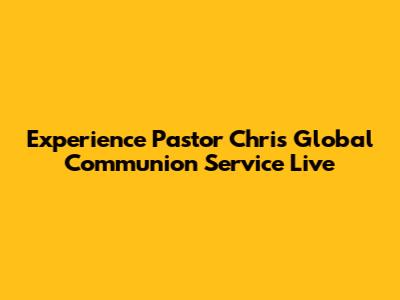 Experience Pastor Chris Global Communion Service Live
