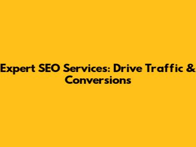 Expert SEO Services: Drive Traffic & Conversions