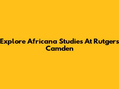 Explore Africana Studies At Rutgers Camden