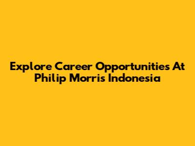 Explore Career Opportunities At Philip Morris Indonesia