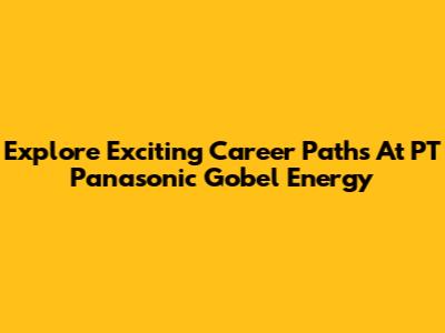 Explore Exciting Career Paths At PT Panasonic Gobel Energy
