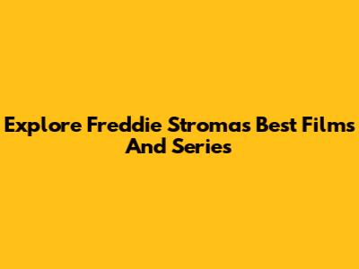 Explore Freddie Stroma's Best Films And Series
