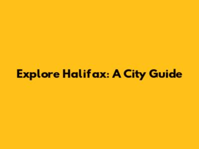 Explore Halifax: A City Guide